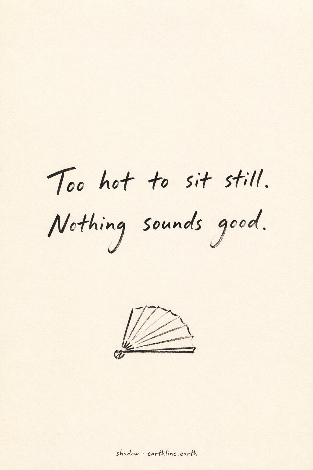 A paper fan lying still on bare paper — hand-lettered: Too hot to sit still. Nothing sounds good.